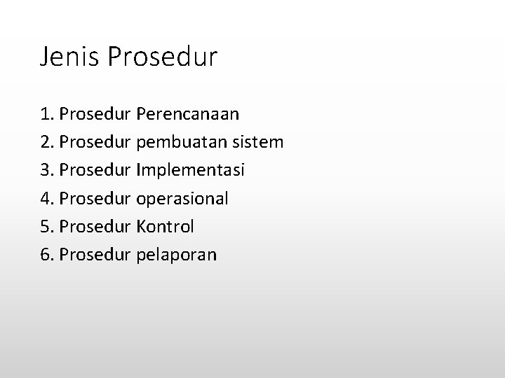 Jenis Prosedur 1. Prosedur Perencanaan 2. Prosedur pembuatan sistem 3. Prosedur Implementasi 4. Prosedur