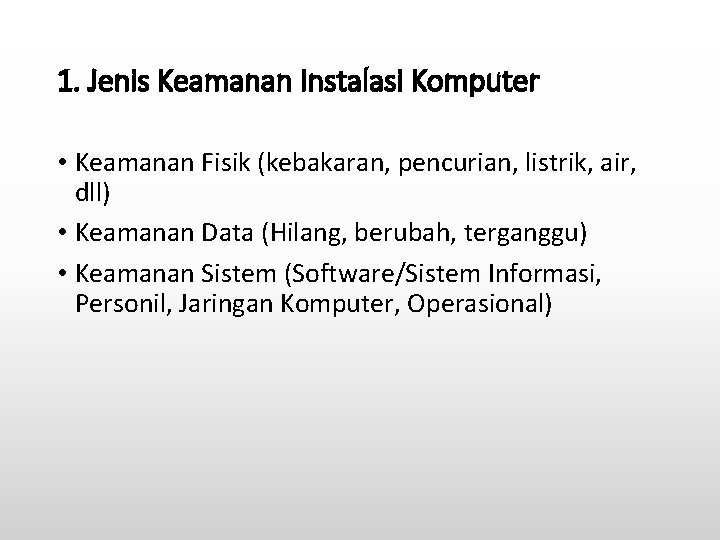 1. Jenis Keamanan Instalasi Komputer • Keamanan Fisik (kebakaran, pencurian, listrik, air, dll) •