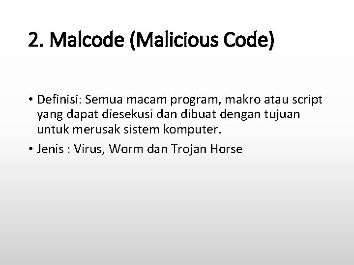 2. Malcode (Malicious Code) • Definisi: Semua macam program, makro atau script yang dapat