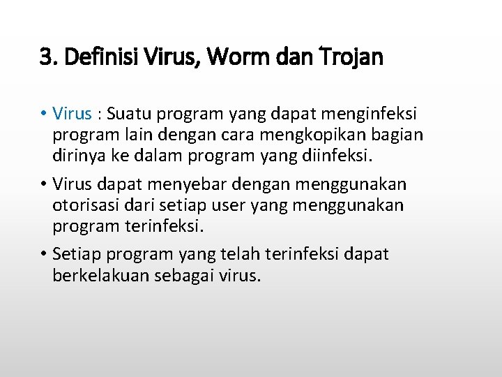 3. Definisi Virus, Worm dan Trojan • Virus : Suatu program yang dapat menginfeksi