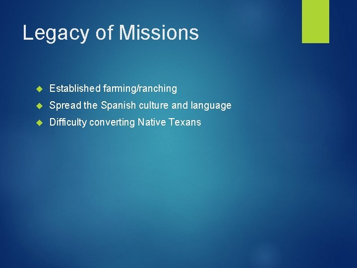 Legacy of Missions Established farming/ranching Spread the Spanish culture and language Difficulty converting Native