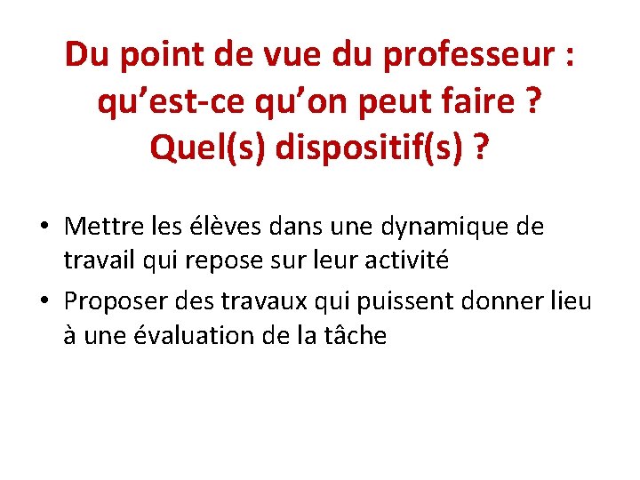 Du point de vue du professeur : qu’est-ce qu’on peut faire ? Quel(s) dispositif(s)