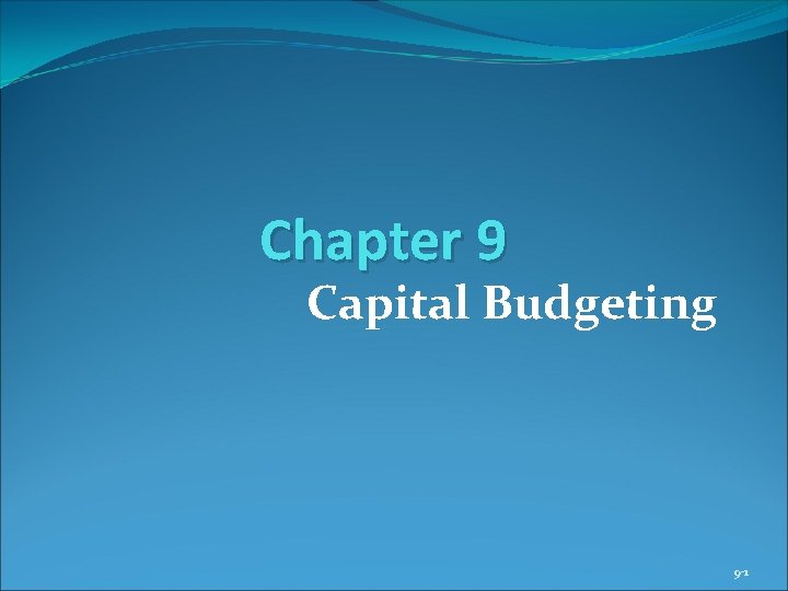 Chapter 9 Capital Budgeting 9 -1 