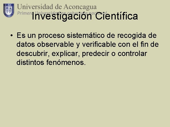 Investigación Científica • Es un proceso sistemático de recogida de datos observable y verificable