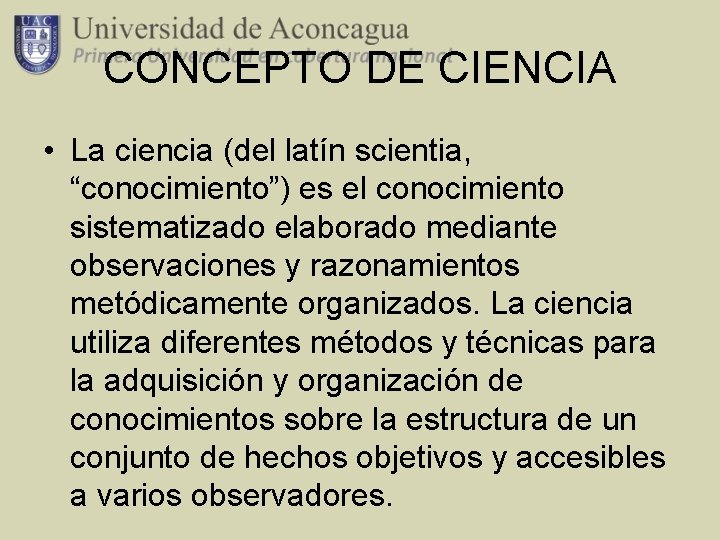 CONCEPTO DE CIENCIA • La ciencia (del latín scientia, “conocimiento”) es el conocimiento sistematizado