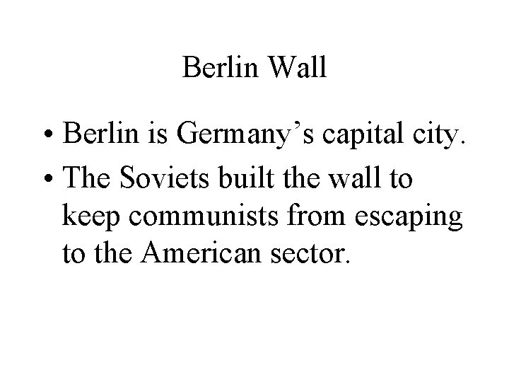 Berlin Wall • Berlin is Germany’s capital city. • The Soviets built the wall