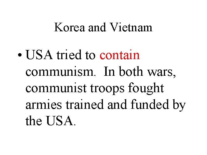 Korea and Vietnam • USA tried to contain communism. In both wars, communist troops