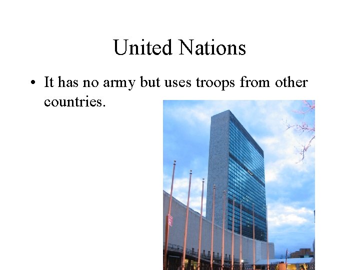 United Nations • It has no army but uses troops from other countries. 