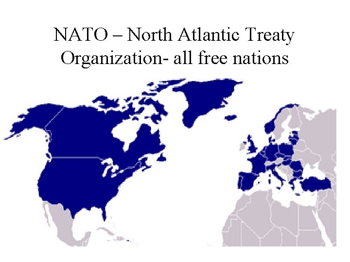 NATO – North Atlantic Treaty Organization- all free nations 