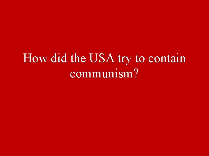 How did the USA try to contain communism? 