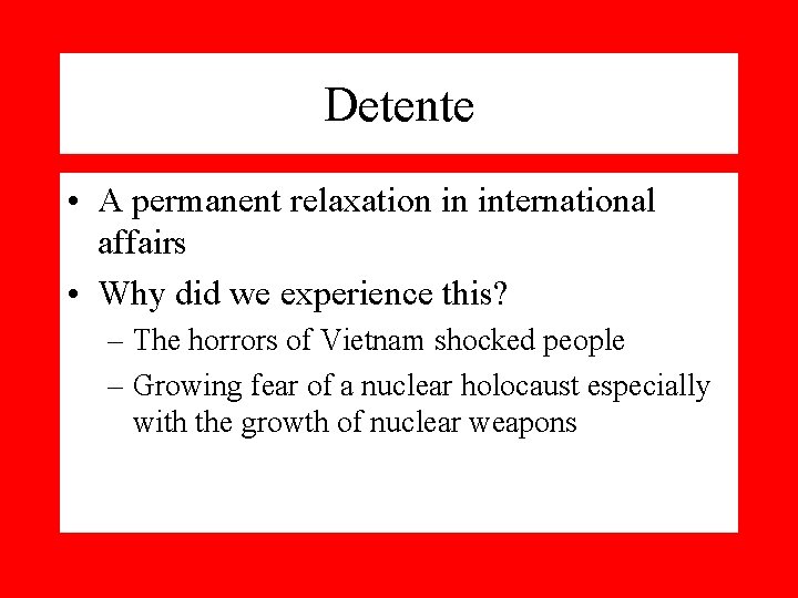 Detente • A permanent relaxation in international affairs • Why did we experience this?