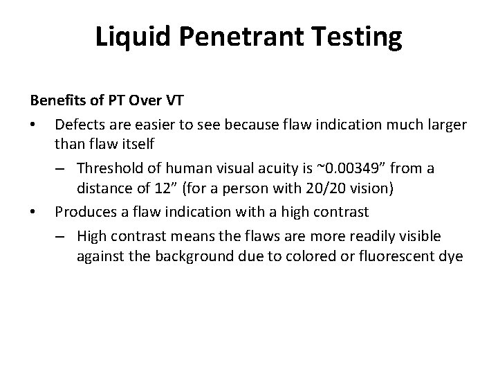 Liquid Penetrant Testing Benefits of PT Over VT • Defects are easier to see