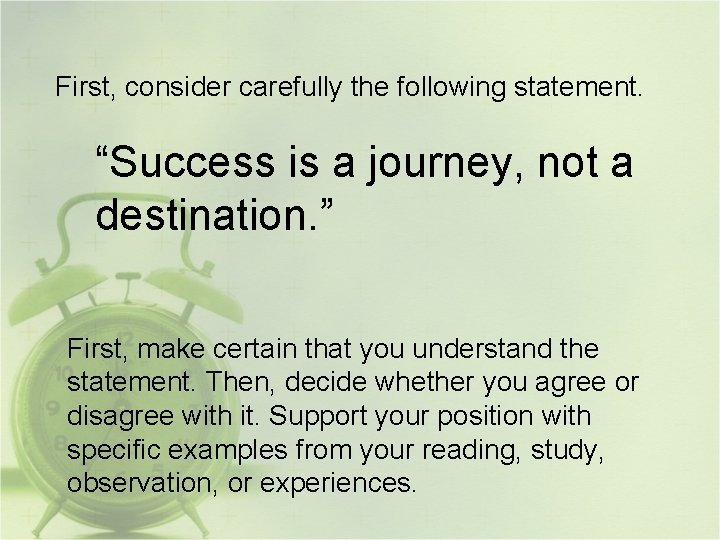 First, consider carefully the following statement. “Success is a journey, not a destination. ”