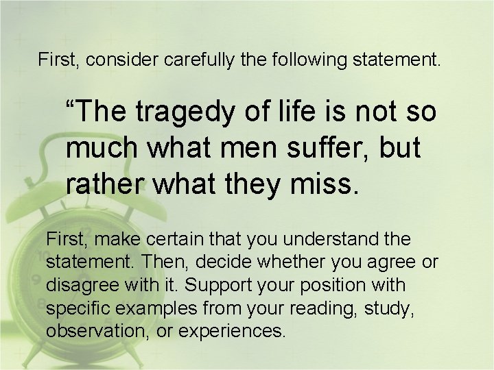 First, consider carefully the following statement. “The tragedy of life is not so much