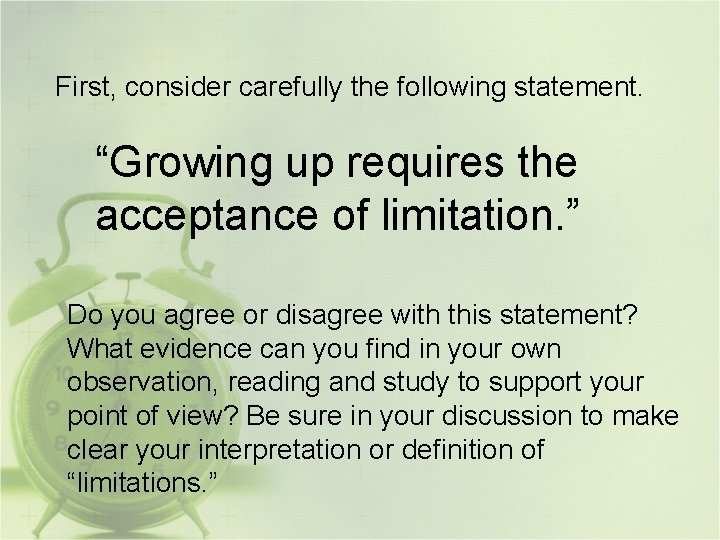 First, consider carefully the following statement. “Growing up requires the acceptance of limitation. ”