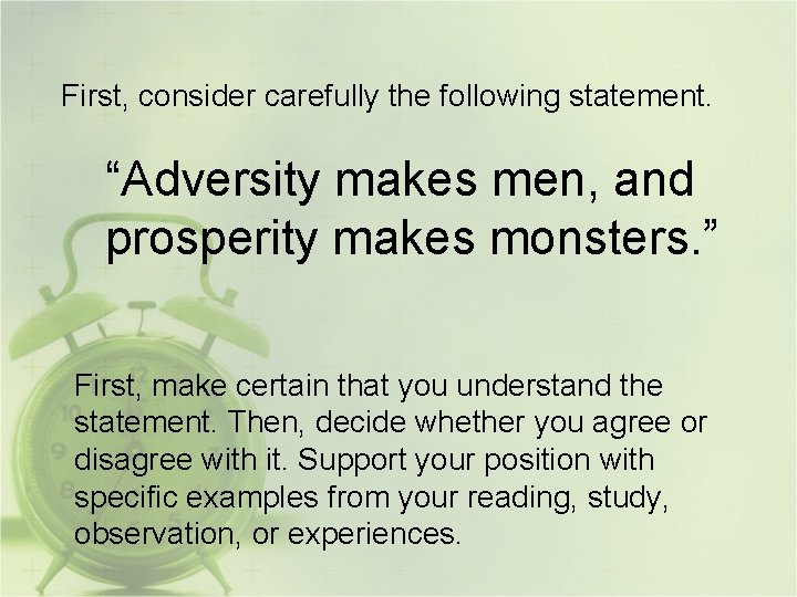 First, consider carefully the following statement. “Adversity makes men, and prosperity makes monsters. ”
