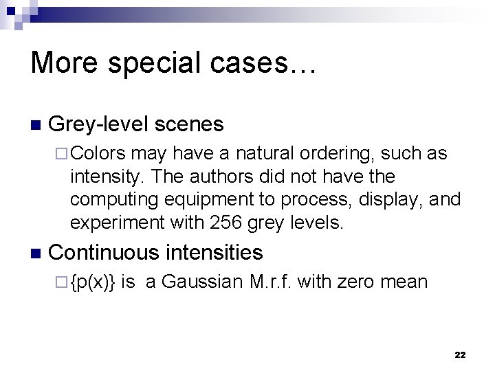 More special cases… n Grey-level scenes ¨ Colors may have a natural ordering, such