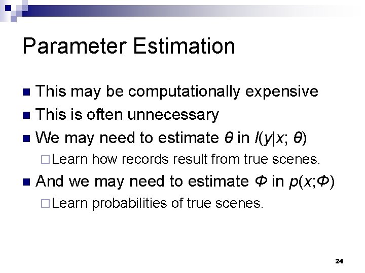 Parameter Estimation This may be computationally expensive n This is often unnecessary n We