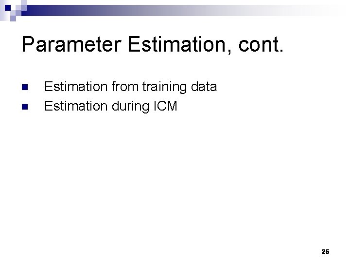 Parameter Estimation, cont. n n Estimation from training data Estimation during ICM 25 