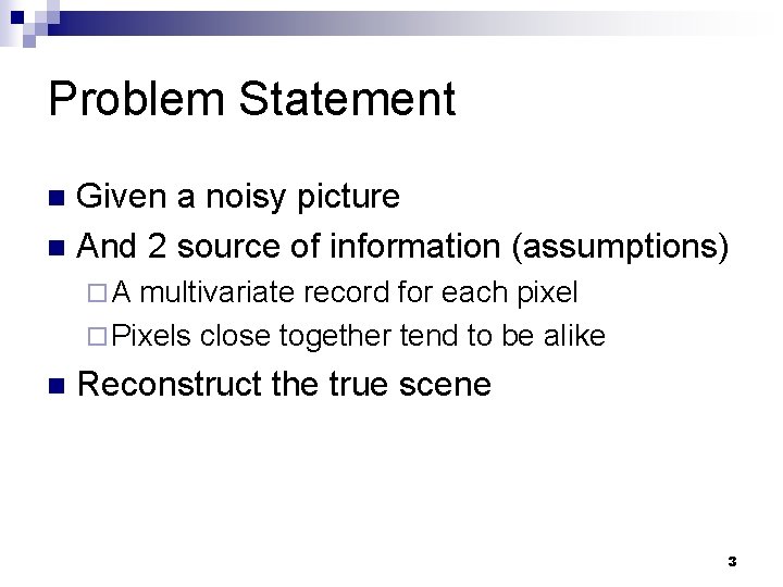 Problem Statement Given a noisy picture n And 2 source of information (assumptions) n