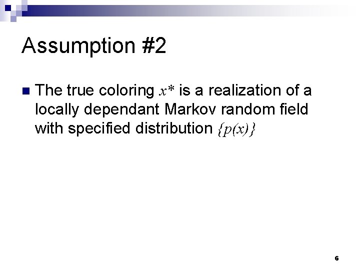 Assumption #2 n The true coloring x* is a realization of a locally dependant