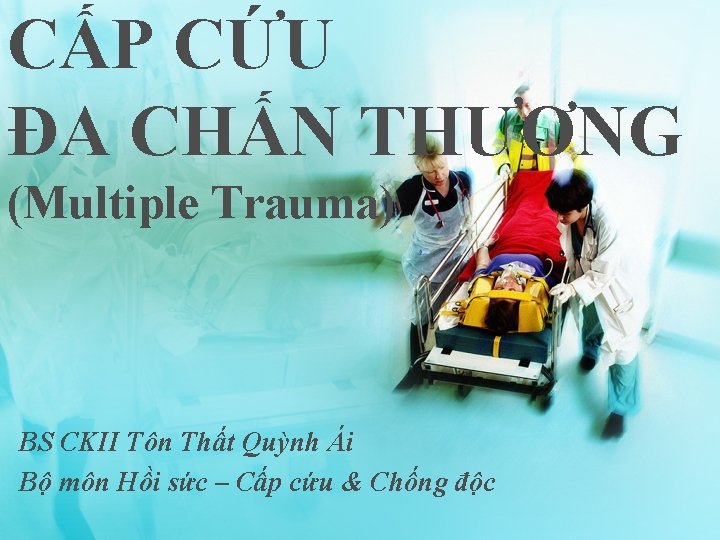 CẤP CỨU ĐA CHẤN THƯƠNG (Multiple Trauma) BS CKII Tôn Thất Quỳnh Ái Bộ