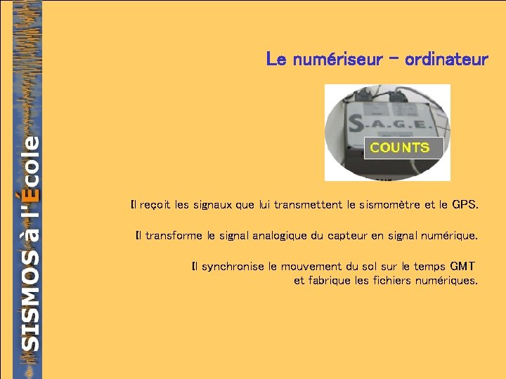 Le numériseur - ordinateur Il reçoit les signaux que lui transmettent le sismomètre et