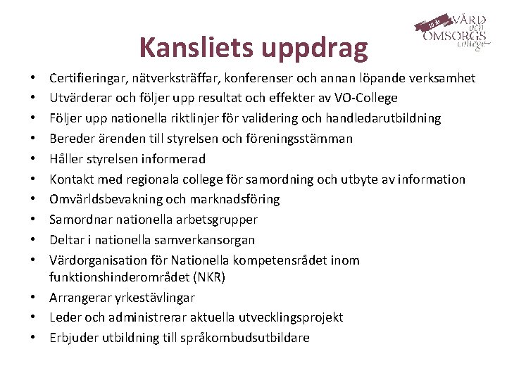 Kansliets uppdrag Certifieringar, nätverksträffar, konferenser och annan löpande verksamhet Utvärderar och följer upp resultat