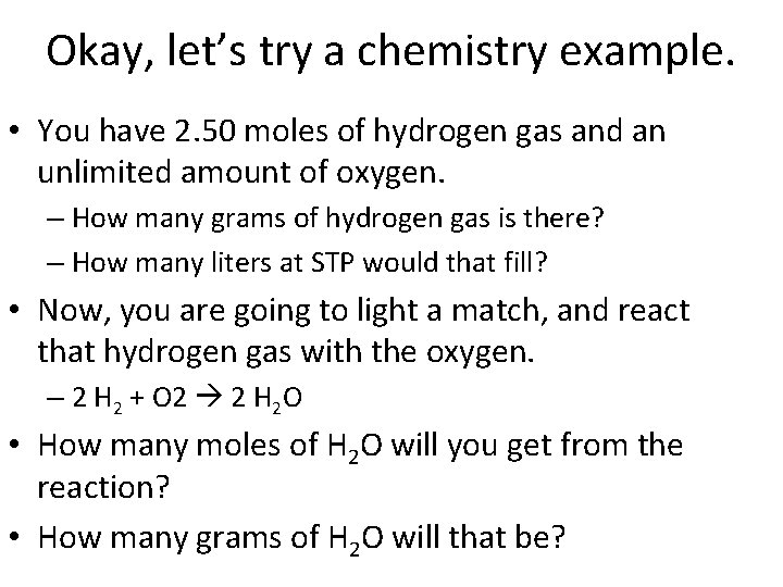 Okay, let’s try a chemistry example. • You have 2. 50 moles of hydrogen