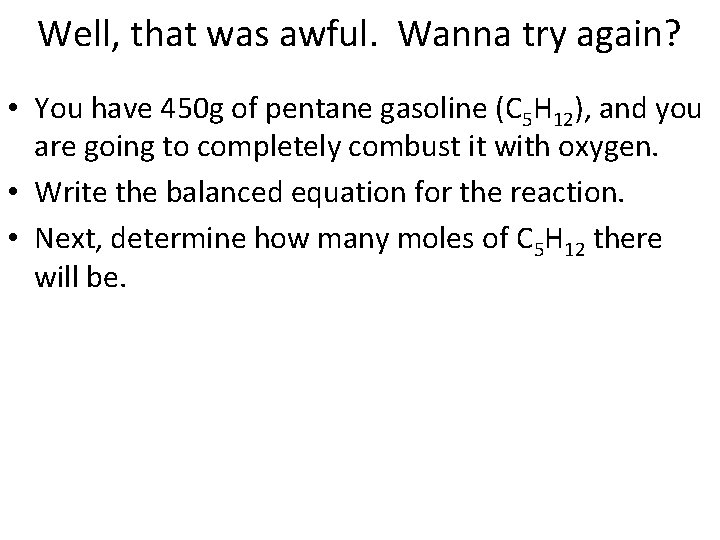 Well, that was awful. Wanna try again? • You have 450 g of pentane