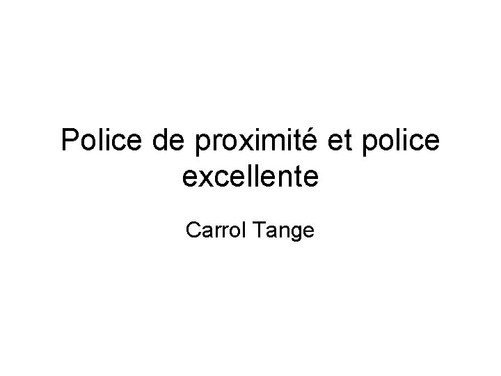 Police de proximité et police excellente Carrol Tange 