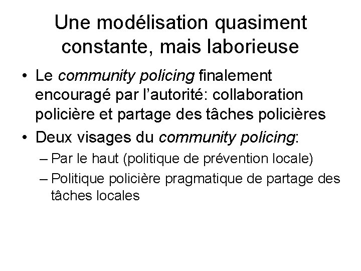 Une modélisation quasiment constante, mais laborieuse • Le community policing finalement encouragé par l’autorité: