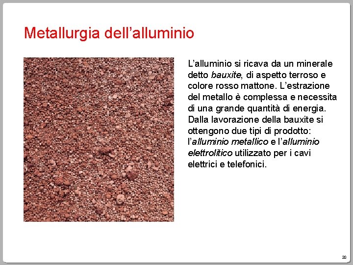 Metallurgia dell’alluminio L’alluminio si ricava da un minerale detto bauxite, di aspetto terroso e