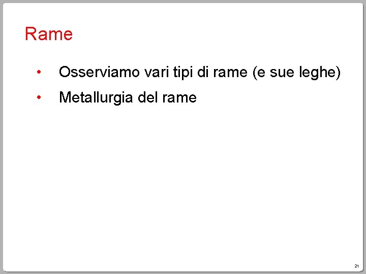 Rame • Osserviamo vari tipi di rame (e sue leghe) • Metallurgia del rame