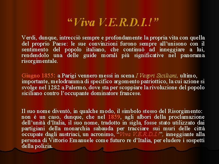 “Viva V. E. R. D. I. !” Verdi, dunque, intrecciò sempre e profondamente la “Viva V. E. R. D. I. !” Verdi, dunque, intrecciò sempre e profondamente la