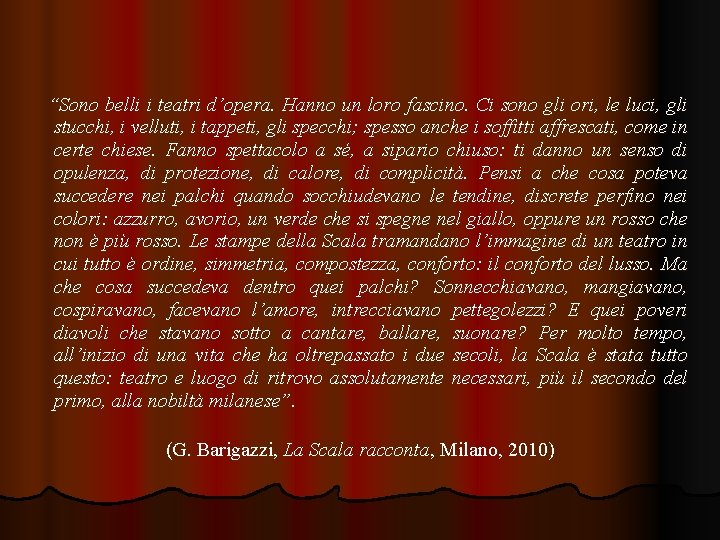 “Sono belli i teatri d’opera. Hanno un loro fascino. Ci sono gli ori, le “Sono belli i teatri d’opera. Hanno un loro fascino. Ci sono gli ori, le