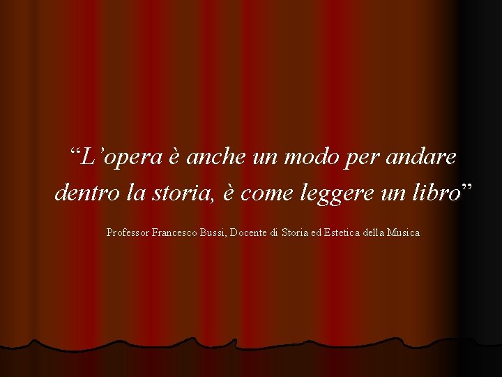 “L’opera è anche un modo per andare dentro la storia, è come leggere un “L’opera è anche un modo per andare dentro la storia, è come leggere un
