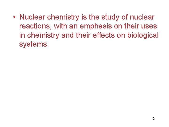  • Nuclear chemistry is the study of nuclear reactions, with an emphasis on