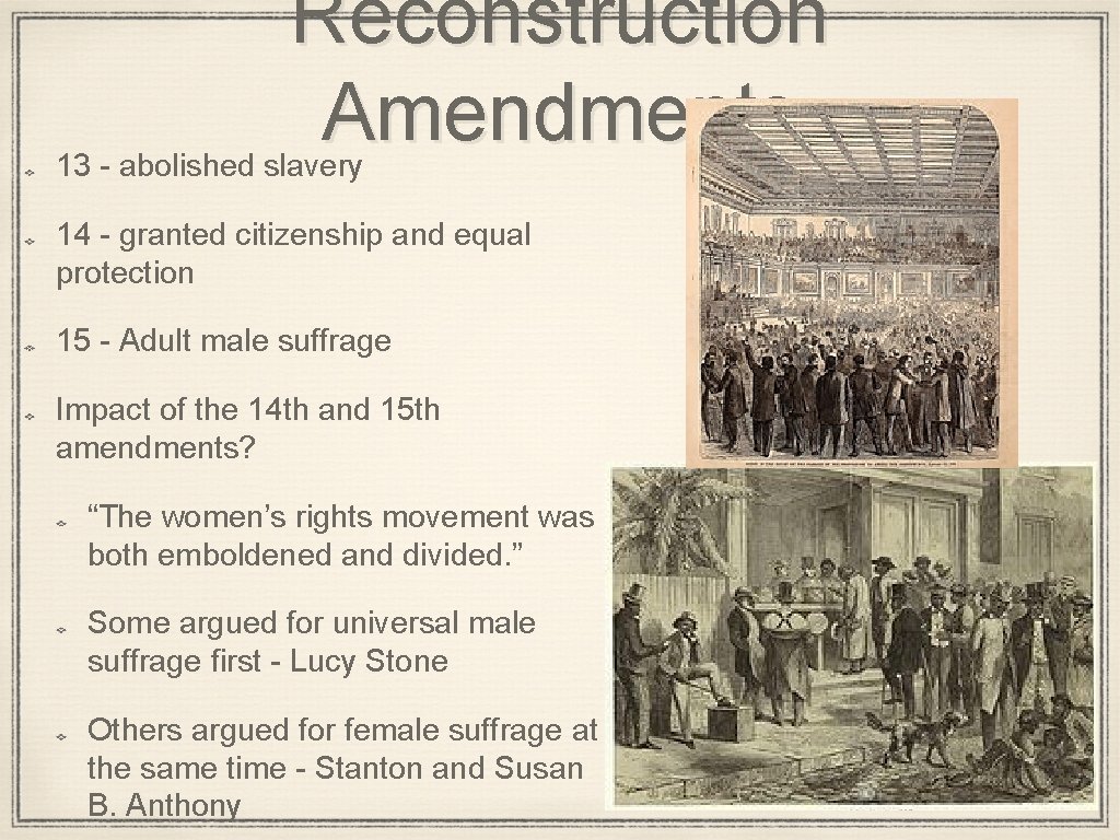 Reconstruction Amendments 13 - abolished slavery 14 - granted citizenship and equal protection 15