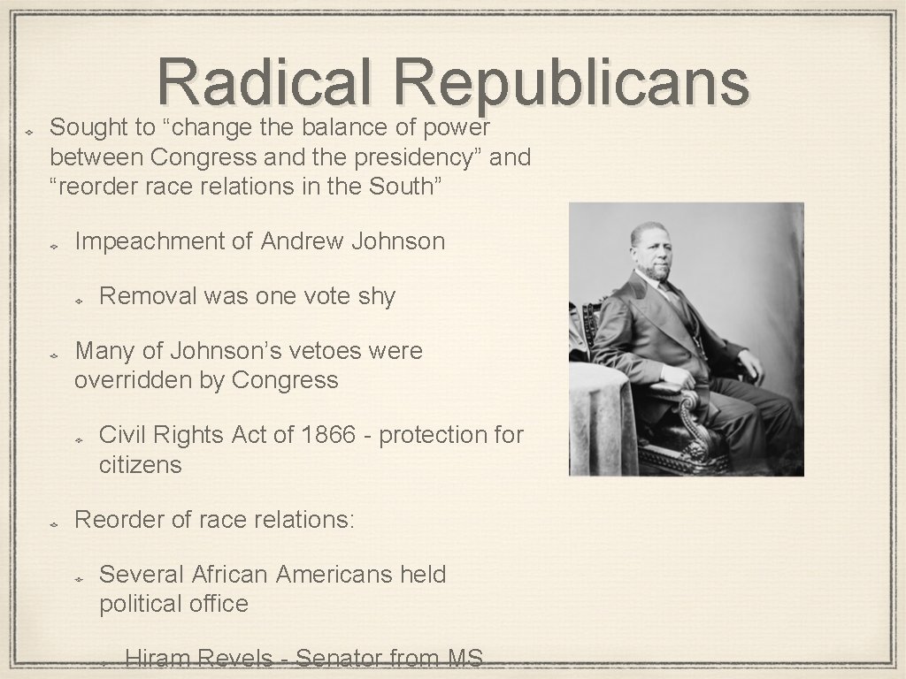 Radical Republicans Sought to “change the balance of power between Congress and the presidency” Radical Republicans Sought to “change the balance of power between Congress and the presidency”