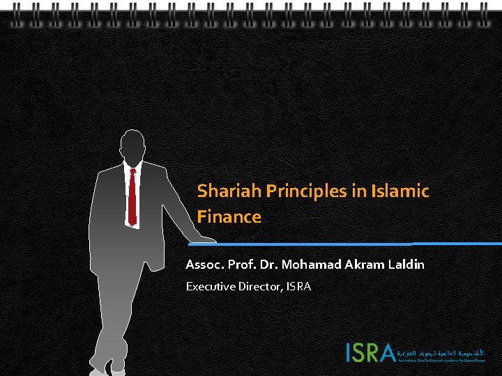 Shariah Principles in Islamic Finance Assoc. Prof. Dr. Mohamad Akram Laldin Executive Director, ISRA Shariah Principles in Islamic Finance Assoc. Prof. Dr. Mohamad Akram Laldin Executive Director, ISRA