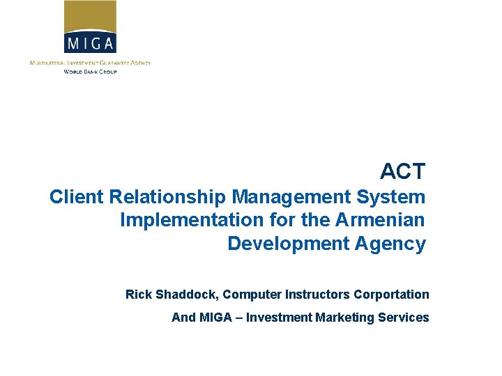 ACT Client Relationship Management System Implementation for the Armenian Development Agency Rick Shaddock, Computer