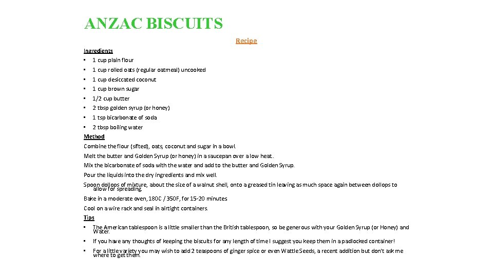 ANZAC BISCUITS Recipe Ingredients • 1 cup plain flour • 1 cup rolled oats