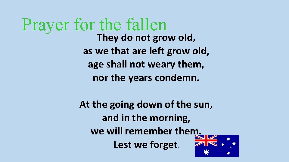 Prayer for the fallen They do not grow old, as we that are left