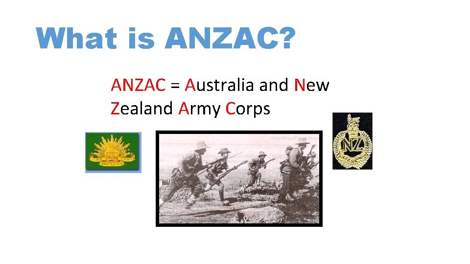 What is ANZAC? ANZAC = Australia and New Zealand Army Corps 