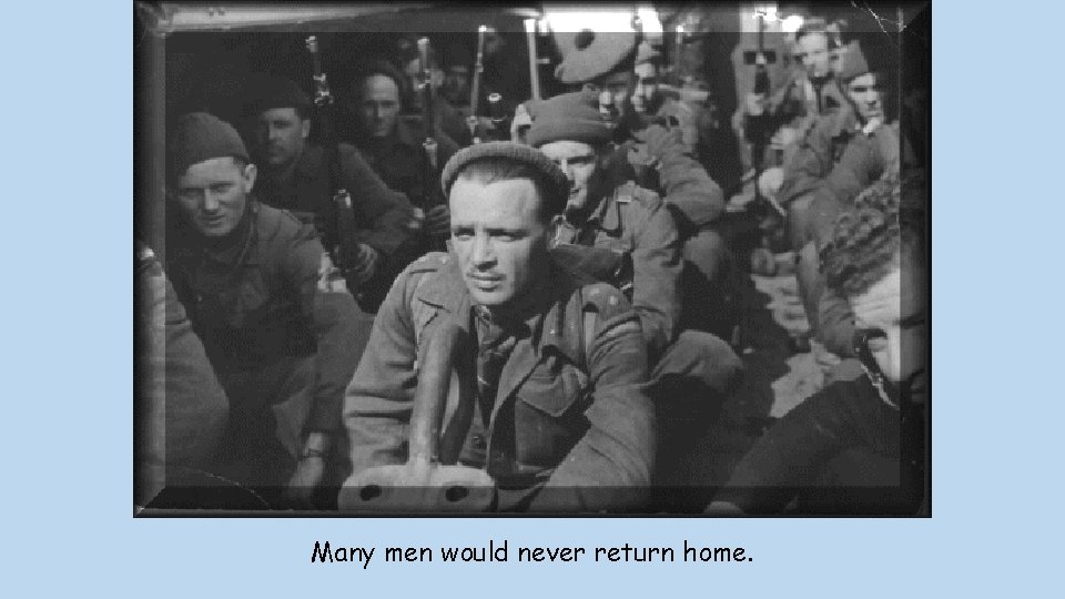 Many men would never return home. 