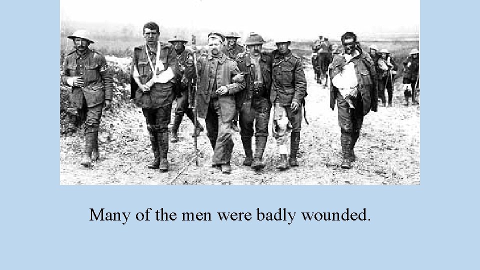 Many of the men were badly wounded. 