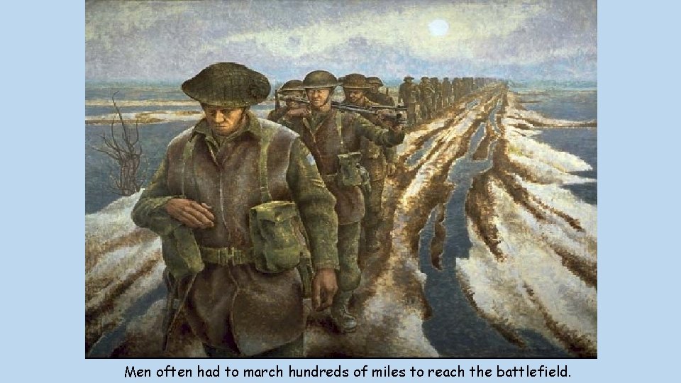 Men often had to march hundreds of miles to reach the battlefield. 