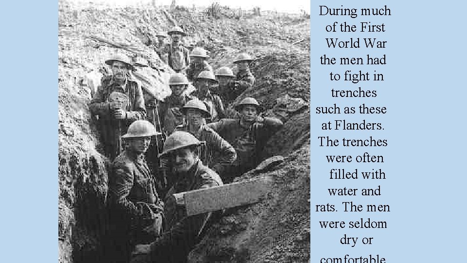 During much of the First World War the men had to fight in trenches