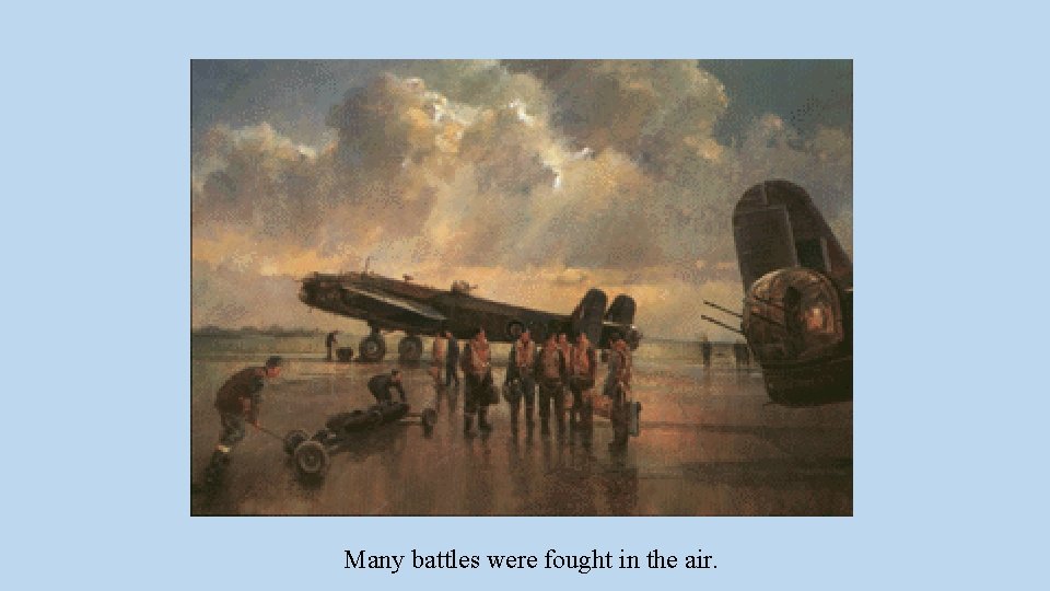 Many battles were fought in the air. 